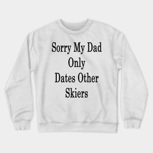 Sorry My Dad Only Dates Other Skiers Crewneck Sweatshirt